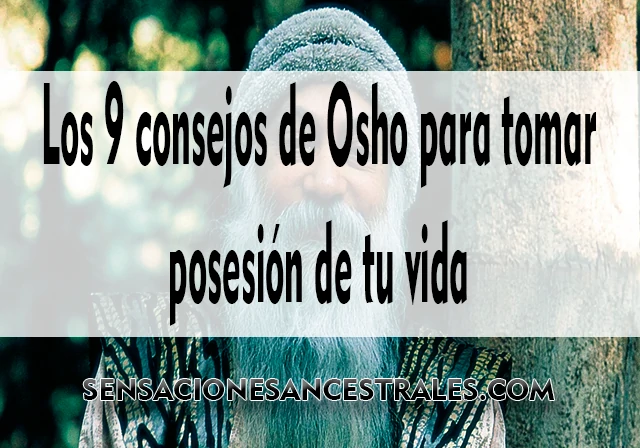Los 9 consejos de Osho para tomar posesión de tu vida